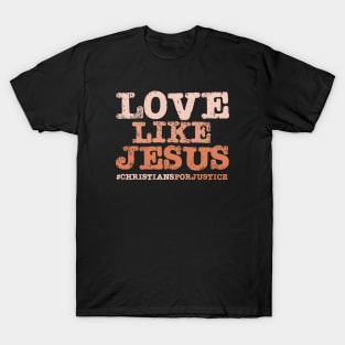 Christians for Justice: Love Like Jesus (orange text) T-Shirt